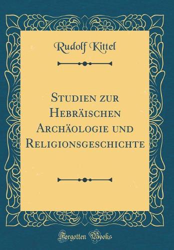Studien zur Hebräischen Archäologie und Religionsgeschichte (Classic Reprint)