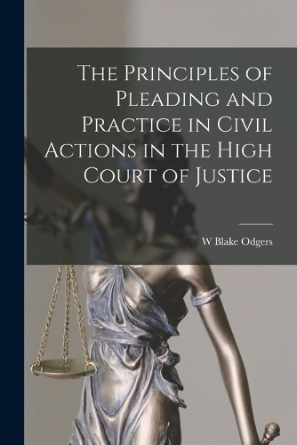 The Principles of Pleading and Practice in Civil Actions in the High Court of Justice