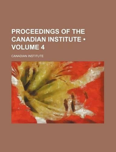 Proceedings of the Canadian Institute (Volume 4)