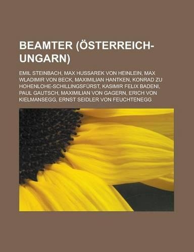 Beamter (Osterreich-Ungarn): Emil Steinbach, Max Hussarek Von Heinlein, Max Wladimir Von Beck, Maximilian Hantken, Konrad Zu Hohenlohe-Schillingsfurst, Kasimir Felix Badeni, Pau