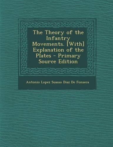 The Theory of the Infantry Movements. [With] Explanation of the Plates - Primary Source Edition