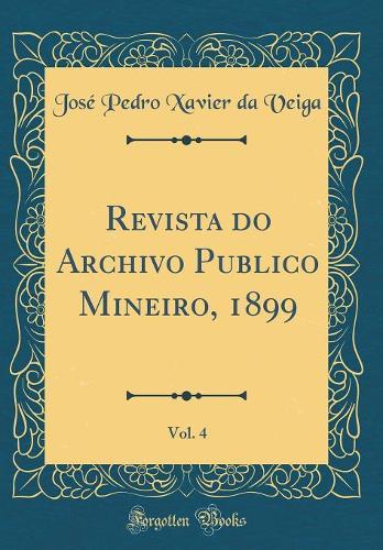 Revista Do Archivo Publico Mineiro, 1899, Vol. 4 (Classic Reprint)
