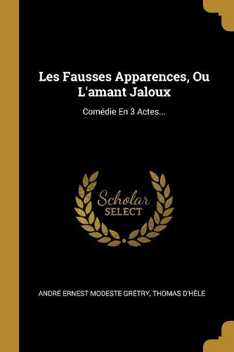 Les Fausses Apparences, Ou L'amant Jaloux
