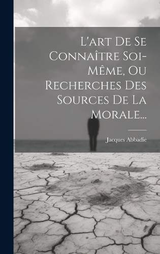 L'art De Se Connaître Soi-même, Ou Recherches Des Sources De La Morale...