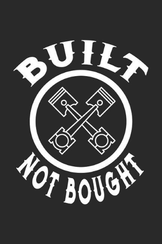 Built Not Bought: Car Enthusiast Notebook Garage Mechanic Journal Tuning Concept for mechanics and Tuner in the repair store, coworkers and students, sketches ideas a