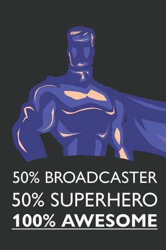 50% Broadcaster 50% Superhero 100% Awesome
