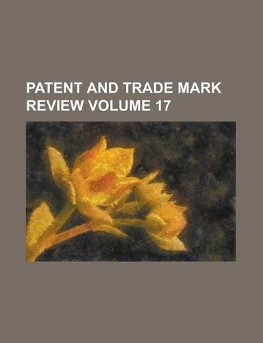 Patent and Trade Mark Review Volume 17
