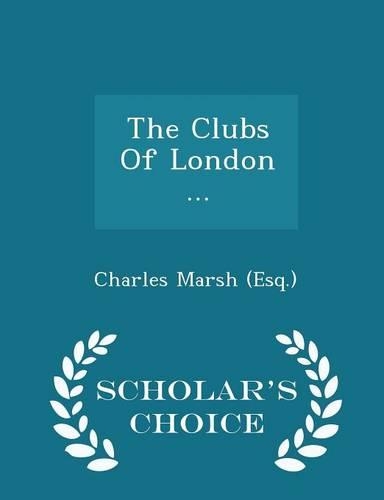 The Clubs of London ... - Scholar's Choice Edition