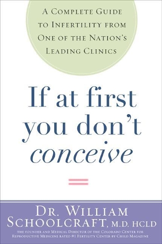 If at First You Don't Conceive: A Complete Guide to Infertility from One of the Nation's Leading Clinics