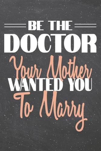 Be The Doctor Your Mother Wanted You To Marry