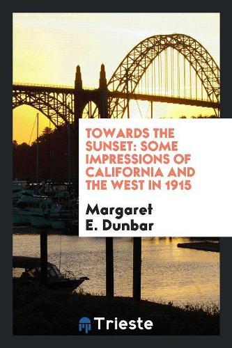 Towards the Sunset: Some Impressions of California and the West in 1915