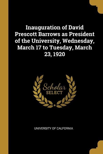 Inauguration of David Prescott Barrows as President of the University, Wednesday, March 17 to Tuesday, March 23, 1920