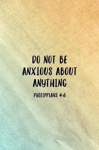 Do Not Be Anxious About Anything Philippians 4: 6: Christian Journal Notebook - Christian Gift for Women, Sermon Notes Journal