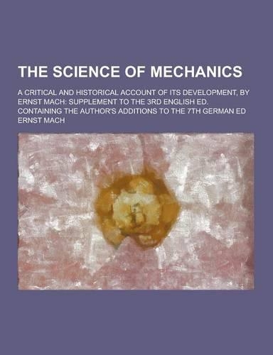 The Science of Mechanics; A Critical and Historical Account of Its Development, by Ernst Mach: Supplement to the 3rd English Ed. Containing the Author