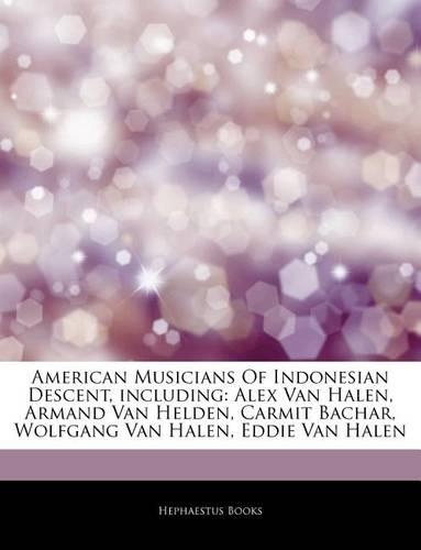 Articles on American Musicians of Indonesian Descent, Including: Alex Van Halen, Armand Van Helden, Carmit Bachar, Wolfgang Van Halen, Eddie Van Halen