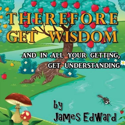 Therefore Get Wisdom: and in all your getting, get understanding