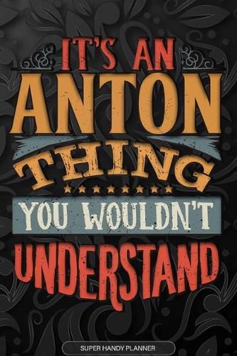 Anton: It's An Anton Thing You Wouldn't Understand - Anton Name Planner With Notebook Journal Calendar Personel Goals Password Manager & Much More, Perfect