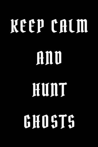 Keep calm and hunt ghosts: novelty notebook 6"x9"