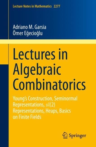 Lectures in Algebraic Combinatorics: Young's Construction, Seminormal Representations,  SL(2) Representations, Heaps,  Basics on Finite Fields(2277 Lecture Notes in Mathematics)