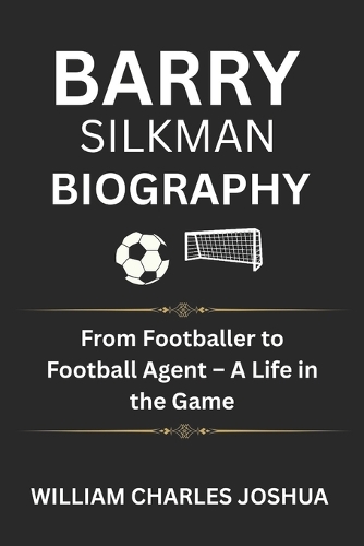 Barry Silkman Biography: From Footballer to Football Agent - A Life in the Game