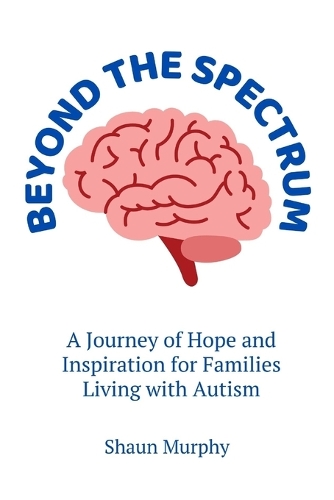 Beyond the Spectrum: A Journey of Hope and Inspiration for Families Living with Autism