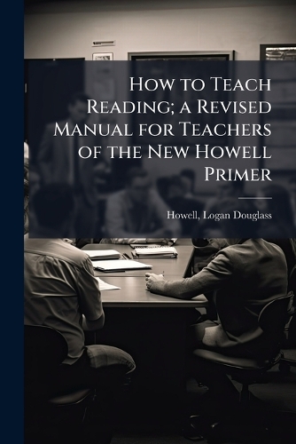 How to Teach Reading; a Revised Manual for Teachers of the New Howell Primer