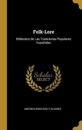 Folk-Lore: Biblioteca de Las Tradiciones Populares Españolas