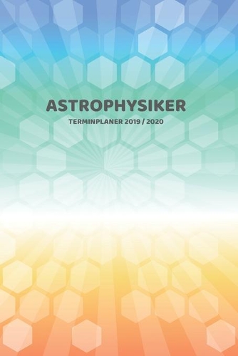 Astrophysiker Terminplaner 2019 2020: Mein Planer von Juli bis Dezember 2020 in A5 Softcover - Perfekt für Schule, Studium oder Arbeit - Timer, To Do, Studenplan, Notizen - Bunte Rautenm