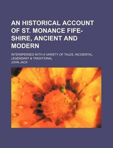 An Historical Account of St. Monance Fife-Shire, Ancient and Modern; Interspersed with a Variety of Tales, Incidental, Legendary & Traditional