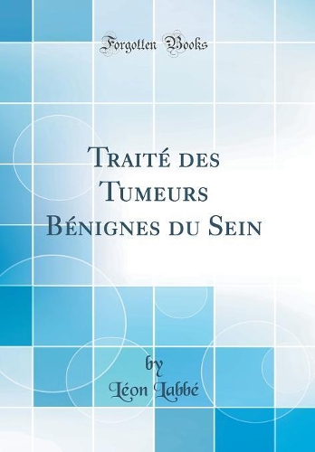 Traité des Tumeurs Bénignes du Sein (Classic Reprint)