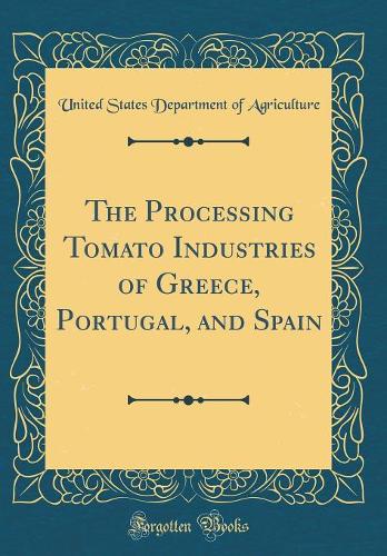 The Processing Tomato Industries of Greece, Portugal, and Spain (Classic Reprint)
