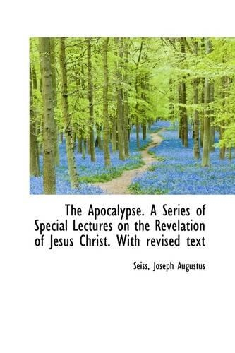 The Apocalypse. a Series of Special Lectures on the Revelation of Jesus Christ. with Revised Text