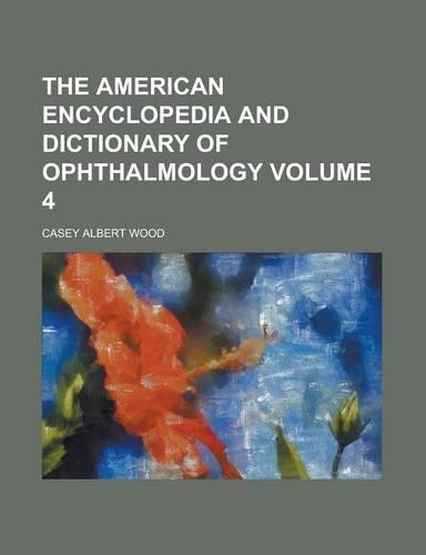 The American Encyclopedia and Dictionary of Ophthalmology Volume 4