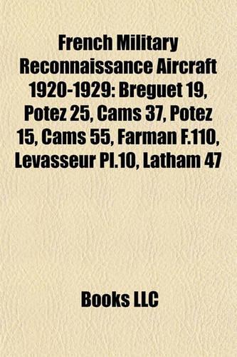 French Military Reconnaissance Aircraft 1920-1929: Breguet 19, Potez 25, Cams 37, Potez 15, Cams 55, Farman F.110, Levasseur PL.10, Latham 47