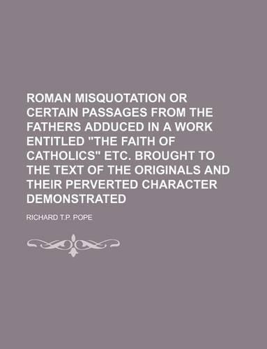 Roman Misquotation or Certain Passages from the Fathers Adduced in a Work Entitled 