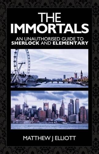 Immortals, The: An Unauthorized Guide to Sherlock and Elementary