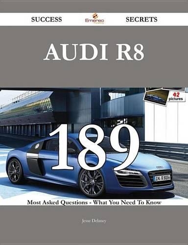 Audi R8 189 Success Secrets - 189 Most Asked Questions on Audi R8 - What You Need to Know