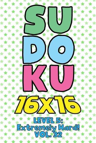 Sudoku 16 x 16 Level 5: Extremely Hard! Vol. 32: Play 16x16 Grid Sudoku Extremely Hard Level Volume 1-40 Solve Number Puzzles Become A Sudoku Expert On The Road Paper Logic