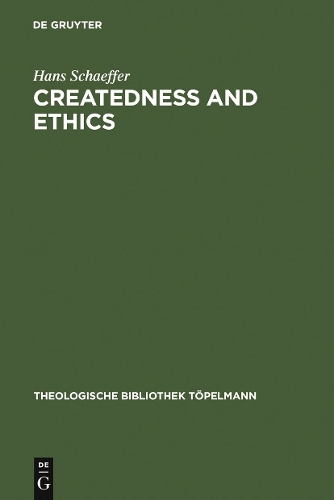 Createdness and Ethics: The Doctrine of Creation and Theological Ethics in the Theology of Colin E. Gunton and Oswald Bayer(137 Theologische Bibliothek Topelmann)