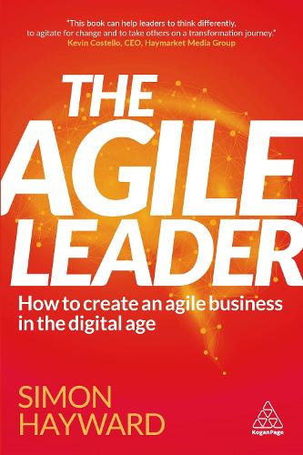 The Agile Leader: How to Create an Agile Business in the Digital Age