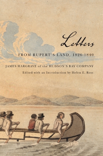 Letters from Rupert's Land, 1826-1840: James Hargrave of the Hudson's Bay Company(Rupert's Land Record Society Series)