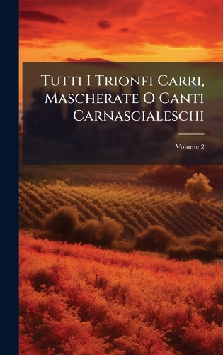 Tutti I Trionfi Carri, Mascherate O Canti Carnascialeschi