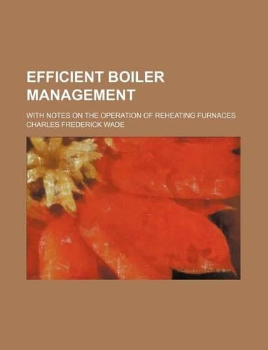 Efficient Boiler Management; With Notes on the Operation of Reheating Furnaces
