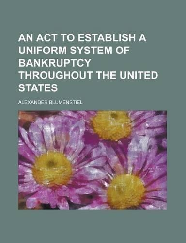 An ACT to Establish a Uniform System of Bankruptcy Throughout the United States