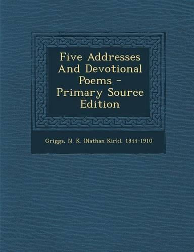 Five Addresses and Devotional Poems - Primary Source Edition