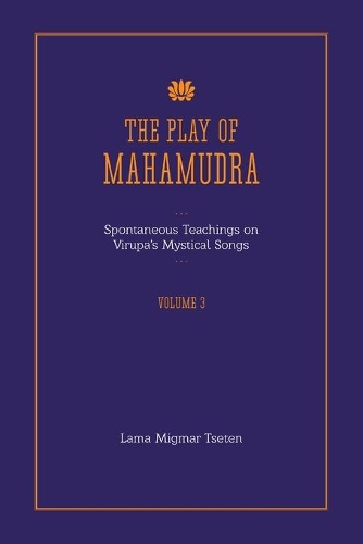 The Play of Mahamudra - Spontaneous Teachings on Virupa's Mystical Songs Volume 3