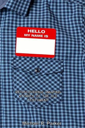 Hello, My Name Is: Rediscovering Amazing Stories of the Old Testament