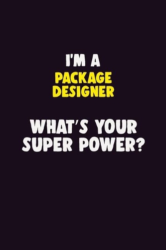 I'M A Package designer, What's Your Super Power?: 6X9 120 pages Career Notebook Unlined Writing Journal