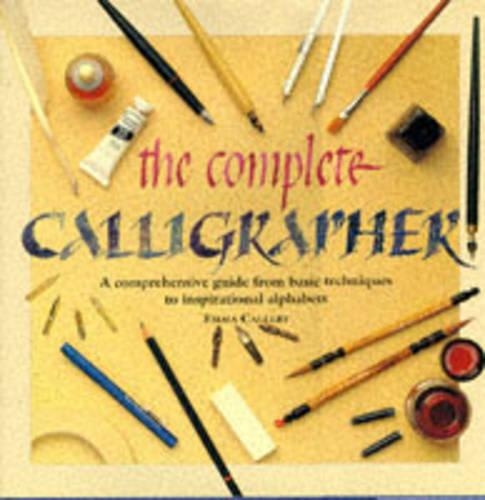 The Complete Calligrapher: A Comprehensive Guide from Basic Techniques to Inspirational Alphabets