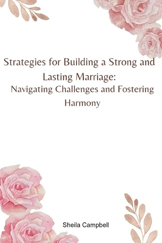Strategies for Building a Strong and Lasting Marriage: Navigating Challenges and Fostering Harmony
